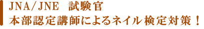 JNA/JNE 試験官 本部認定講師によるネイル検定対策!