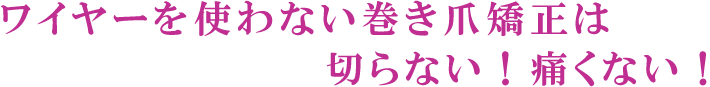 東京渋谷でワイヤーも使わず 切らない 痛くない!巻き爪矯正