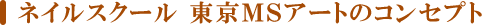 ネイルスクール東京MSアートのコンセプト
