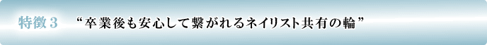 特徴3 卒業後も安心して繋がれるネイリスト共有の輪